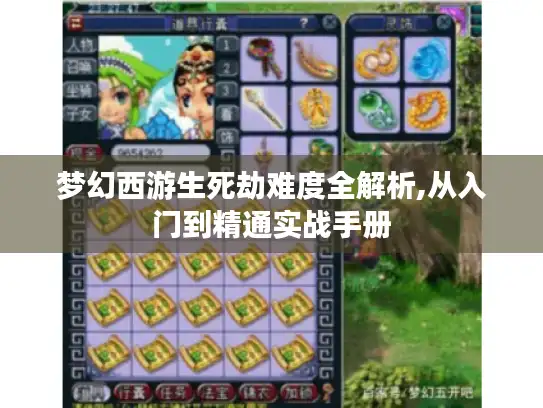 梦幻西游生死劫难度全解析,从入门到精通实战手册