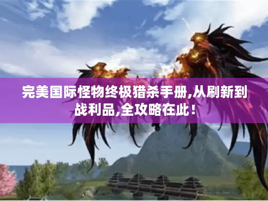 完美国际怪物终极猎杀手册,从刷新到战利品,全攻略在此！
