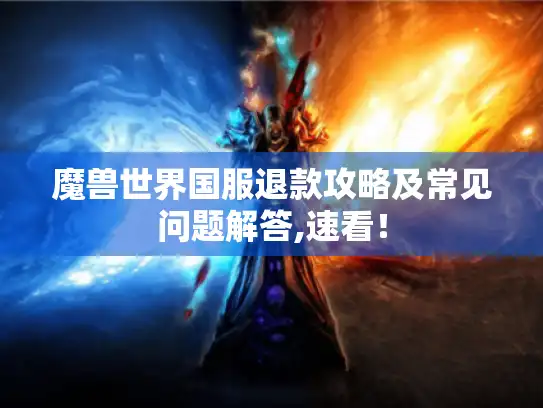 魔兽世界国服退款攻略及常见问题解答,速看！