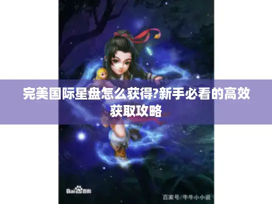 完美国际星盘怎么获得?新手必看的高效获取攻略