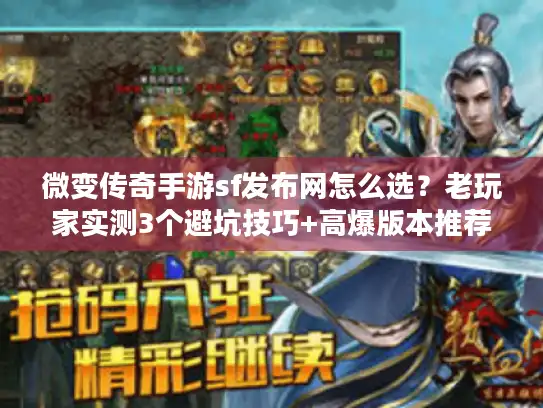 微变传奇手游sf发布网怎么选？老玩家实测3个避坑技巧+高爆版本推荐
