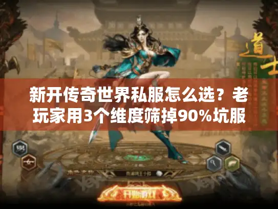 新开传奇世界私服怎么选？老玩家用3个维度筛掉90%坑服