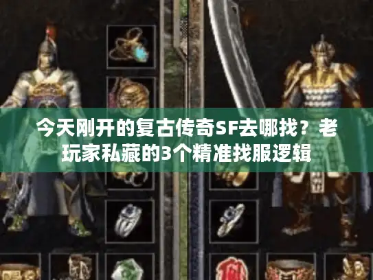 今天刚开的复古传奇SF去哪找?老玩家私藏的3个精准找服逻辑 今天刚开的复古传奇SF去哪找?老玩家私藏的3个精准找服逻辑