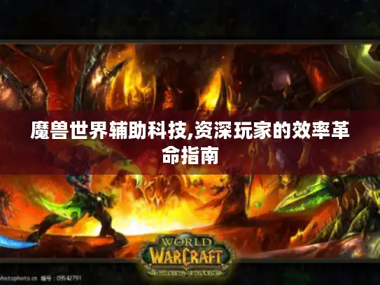 魔兽世界辅助科技,资深玩家的效率革命指南