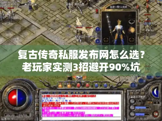复古传奇私服发布网怎么选?老玩家实测3招避开90%坑 复古传奇私服发布网怎么选?老玩家实测3招避开90%坑