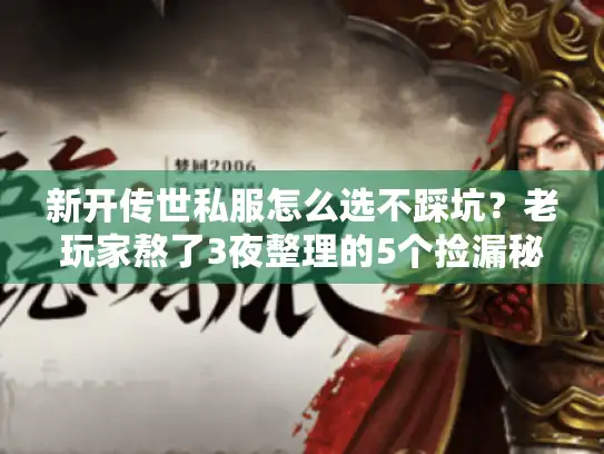 新开传世私服怎么选不踩坑？老玩家熬了3夜整理的5个捡漏秘诀