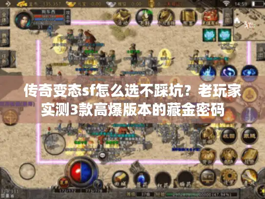 传奇变态sf怎么选不踩坑？老玩家实测3款高爆版本的藏金密码