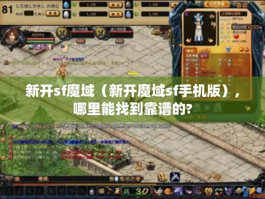 新开sf魔域(新开魔域sf手机版),哪里能找到靠谱的? 新开sf魔域(新开魔域sf手机版),哪里能找到靠谱的?