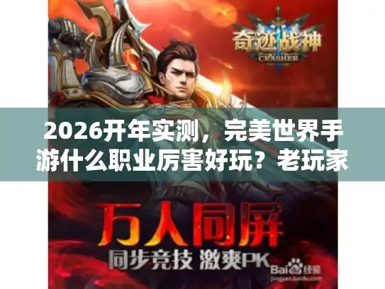 2026开年实测，完美世界手游什么职业厉害好玩？老玩家用3个号测出答案