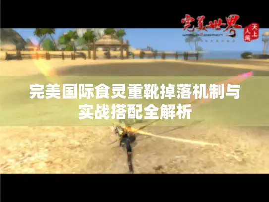 完美国际食灵重靴掉落机制与实战搭配全解析