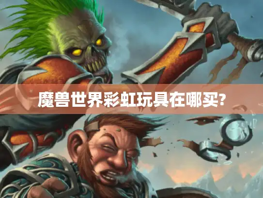 魔兽世界彩虹玩具在哪买?