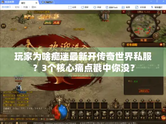 玩家为啥痴迷最新开传奇世界私服?3个核心痛点戳中你没? 玩家为啥痴迷最新开传奇世界私服?3个核心痛点戳中你没?