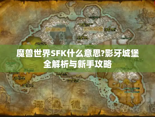 魔兽世界SFK什么意思?影牙城堡全解析与新手攻略 魔兽世界SFK什么意思?影牙城堡全解析与新手攻略