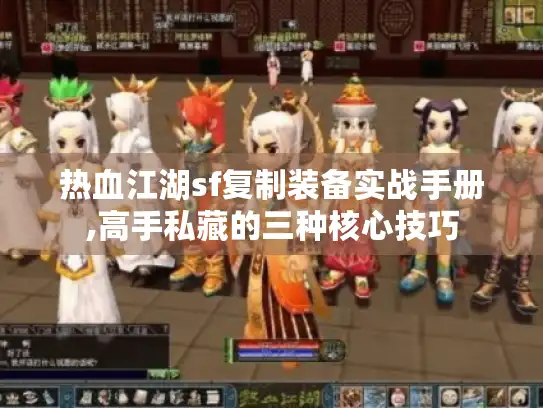 热血江湖sf复制装备实战手册,高手私藏的三种核心技巧