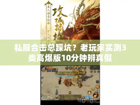 私服合击总踩坑?老玩家实测3类高爆版10分钟辨真假 私服合击总踩坑?老玩家实测3类高爆版10分钟辨真假
