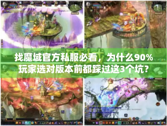 找魔域官方私服必看，为什么90%玩家选对版本前都踩过这3个坑？