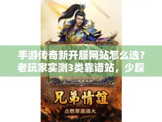 手游传奇新开服网站怎么选？老玩家实测3类靠谱站，少踩90%坑