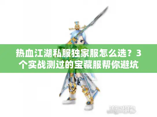 热血江湖私服独家服怎么选？3个实战测过的宝藏服帮你避坑