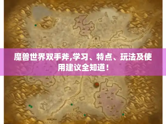 魔兽世界双手斧,学习、特点、玩法及使用建议全知道! 魔兽世界双手斧,学习、特点、玩法及使用建议全知道!