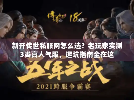新开传世私服网怎么选？老玩家实测3类高人气服，避坑指南全在这