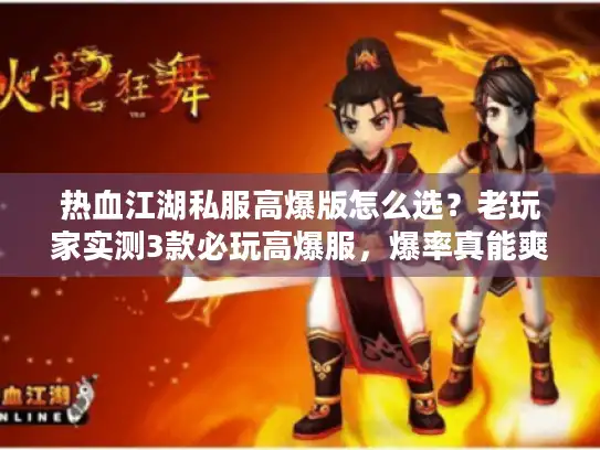 热血江湖私服高爆版怎么选？老玩家实测3款必玩高爆服，爆率真能爽到起飞？