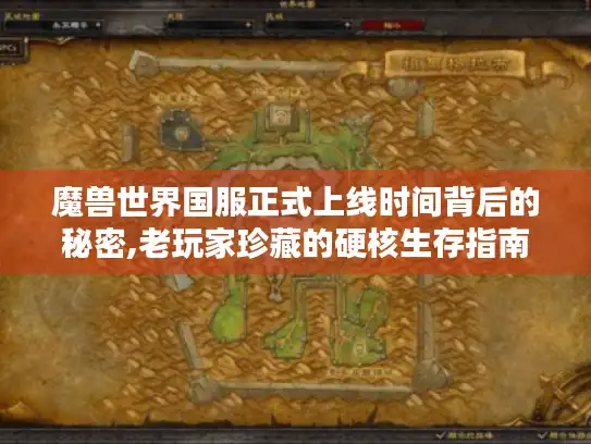魔兽世界国服正式上线时间背后的秘密,老玩家珍藏的硬核生存指南