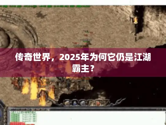 传奇世界，2025年为何它仍是江湖霸主？
