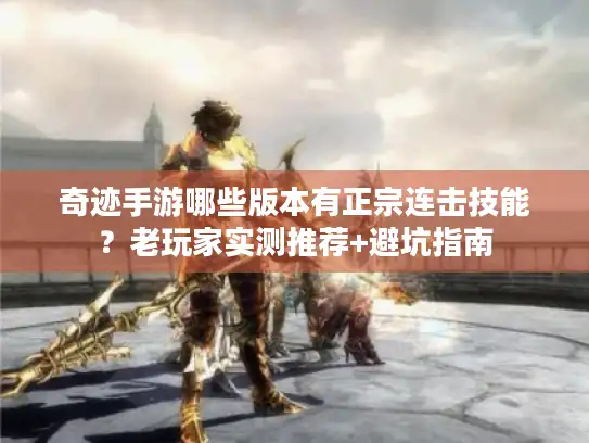 奇迹手游哪些版本有正宗连击技能？老玩家实测推荐+避坑指南