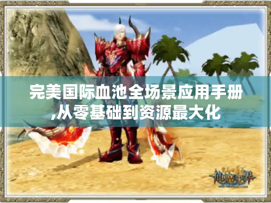 完美国际血池全场景应用手册,从零基础到资源最大化