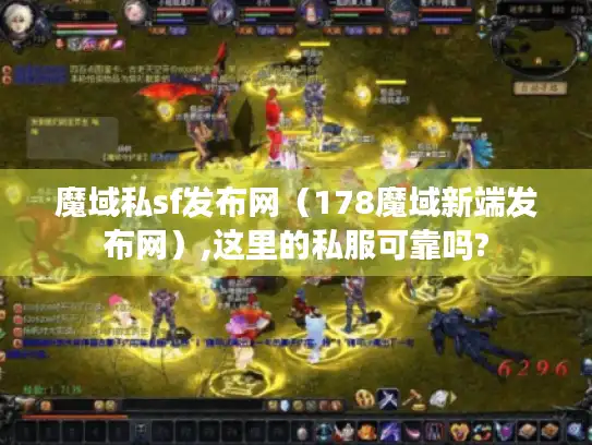 魔域私sf发布网（178魔域新端发布网）,这里的私服可靠吗?