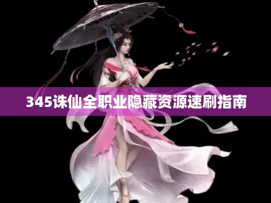 345诛仙全职业隐藏资源速刷指南