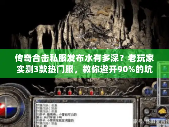 传奇合击私服发布水有多深？老玩家实测3款热门服，教你避开90%的坑