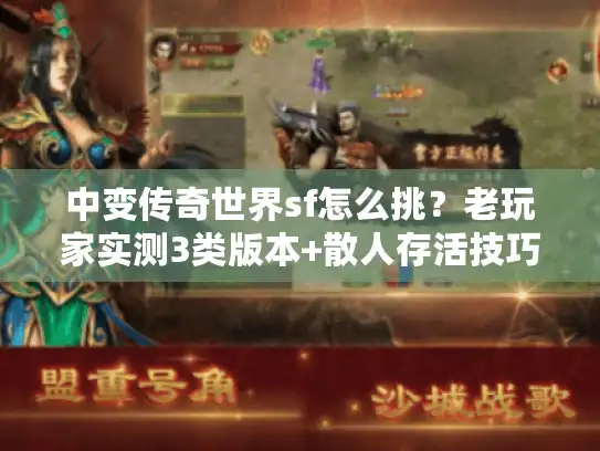 中变传奇世界sf怎么挑?老玩家实测3类版本+散人存活技巧,看完直接避坑 中变传奇世界sf怎么挑?老玩家实测3类版本+散人存活技巧,看完直接避坑