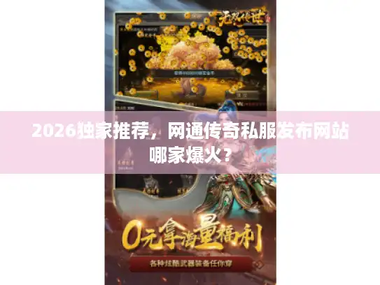 2026独家推荐，网通传奇私服发布网站哪家爆火？