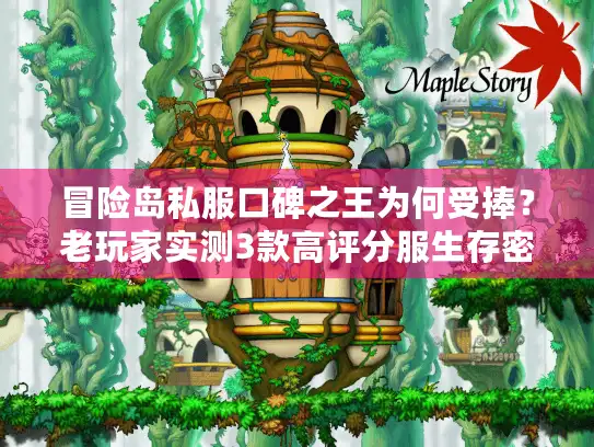 冒险岛私服口碑之王为何受捧?老玩家实测3款高评分服生存密码 冒险岛私服口碑之王为何受捧?老玩家实测3款高评分服生存密码