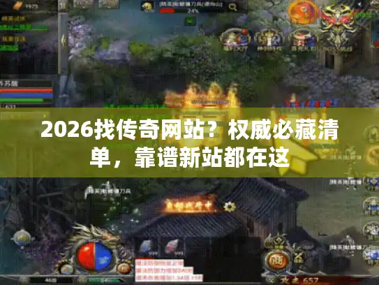 2026找传奇网站？权威必藏清单，靠谱新站都在这