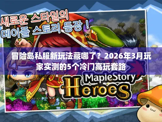 冒险岛私服新玩法藏哪了？2026年3月玩家实测的5个冷门高玩套路