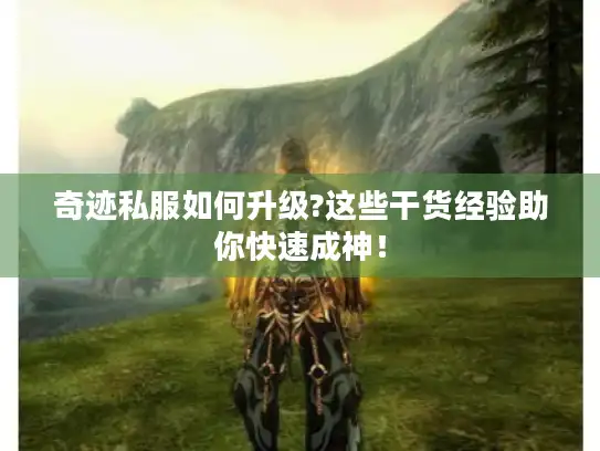 奇迹私服如何升级?这些干货经验助你快速成神！