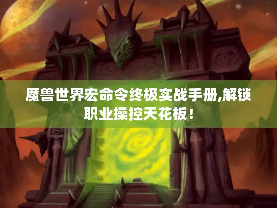 魔兽世界宏命令终极实战手册,解锁职业操控天花板！