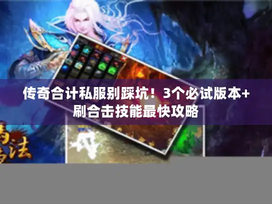 传奇合计私服别踩坑！3个必试版本+刷合击技能最快攻略