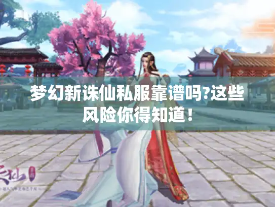 梦幻新诛仙私服靠谱吗?这些风险你得知道！