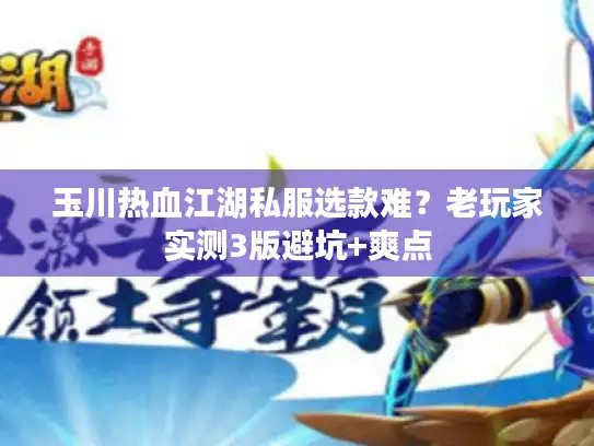 玉川热血江湖私服选款难？老玩家实测3版避坑+爽点