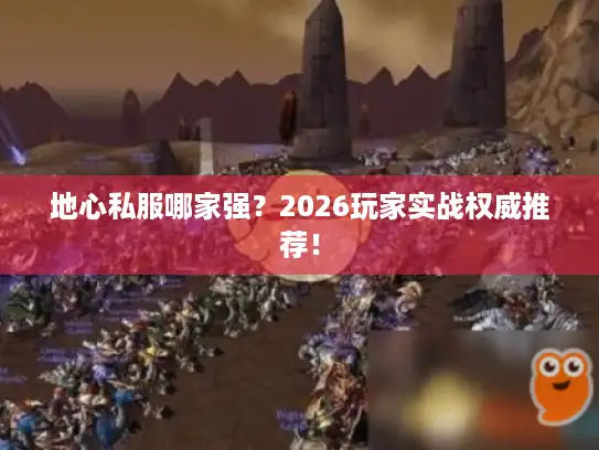地心私服哪家强?2026玩家实战权威推荐! 地心私服哪家强?2026玩家实战权威推荐!