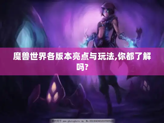 魔兽世界各版本亮点与玩法,你都了解吗?