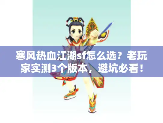 寒风热血江湖sf怎么选？老玩家实测3个版本，避坑必看！