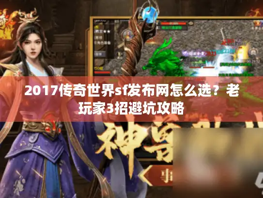2017传奇世界sf发布网怎么选?老玩家3招避坑攻略 2017传奇世界sf发布网怎么选?老玩家3招避坑攻略