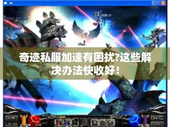 奇迹私服加速有困扰?这些解决办法快收好! 奇迹私服加速有困扰?这些解决办法快收好!