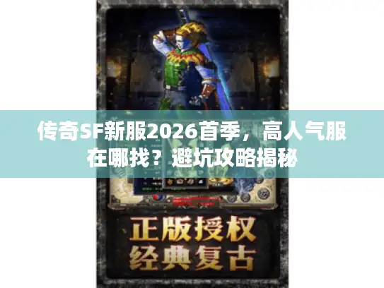 传奇SF新服2026首季，高人气服在哪找？避坑攻略揭秘