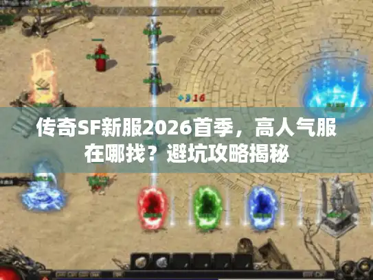 传奇SF新服2026首季，高人气服在哪找？避坑攻略揭秘