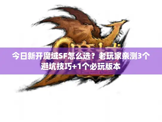 今日新开魔域SF怎么选？老玩家亲测3个避坑技巧+1个必玩版本